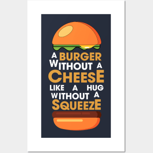 A BURGER WITHOUT CHEESE LIKE A HUG WITHOUT SQUEEZE Posters and Art